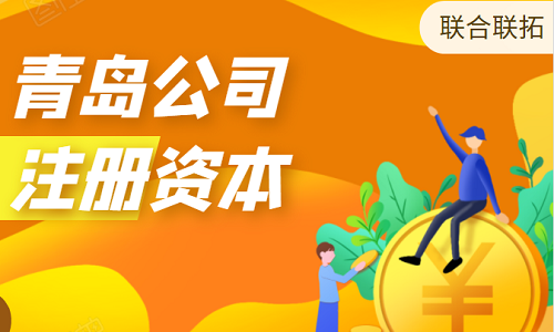 最新青島公司注冊注冊資本的相關規定